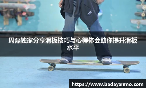 周磊独家分享滑板技巧与心得体会助你提升滑板水平